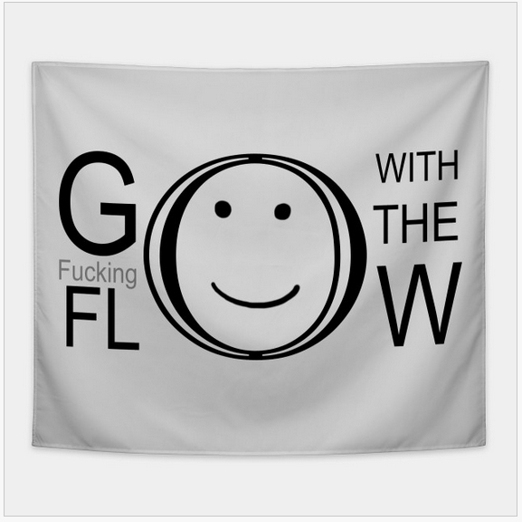 Go with the fkn flow
